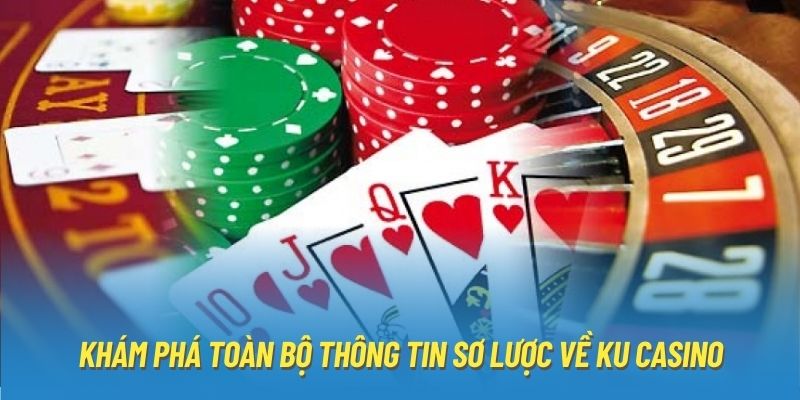 Khám phá toàn bộ thông tin sơ lược về KU casino