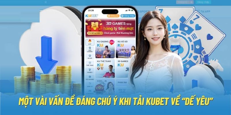 Một vài vấn đề đáng chú ý khi tải Kubet về “dế yêu”